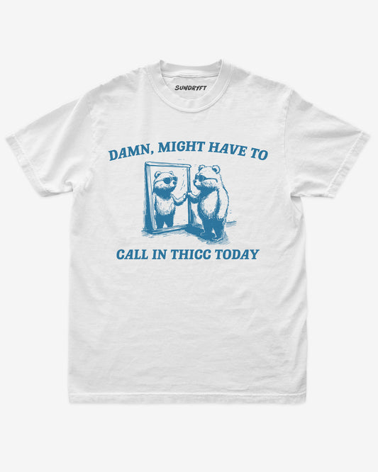 Damn Might Have To Call In Thicc Today shirt in white with bear looking in mirror graphic