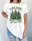 I Like Them Real Thick And Sprucey Shirt