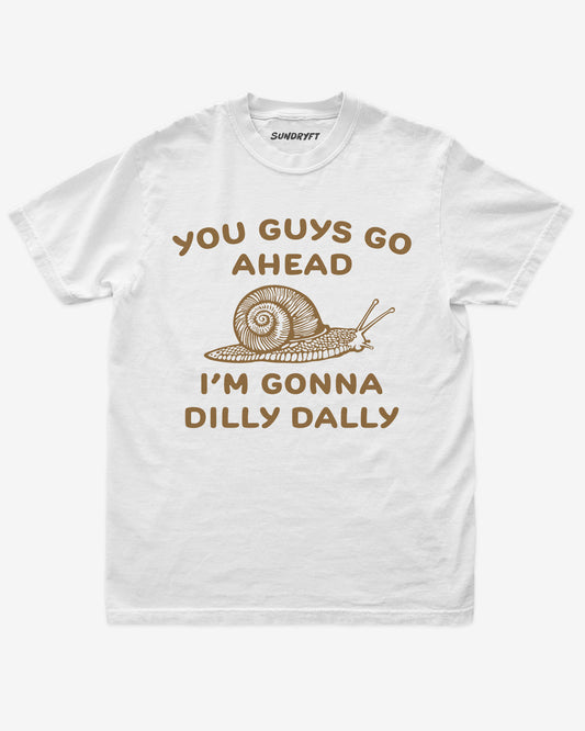 You Guys Go Ahead I’m Gonna Dilly Dally shirt in white with snale graphic