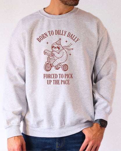 Born To Dilly Dally Forced To Pick Up The Pace Sweatshirt - Ash