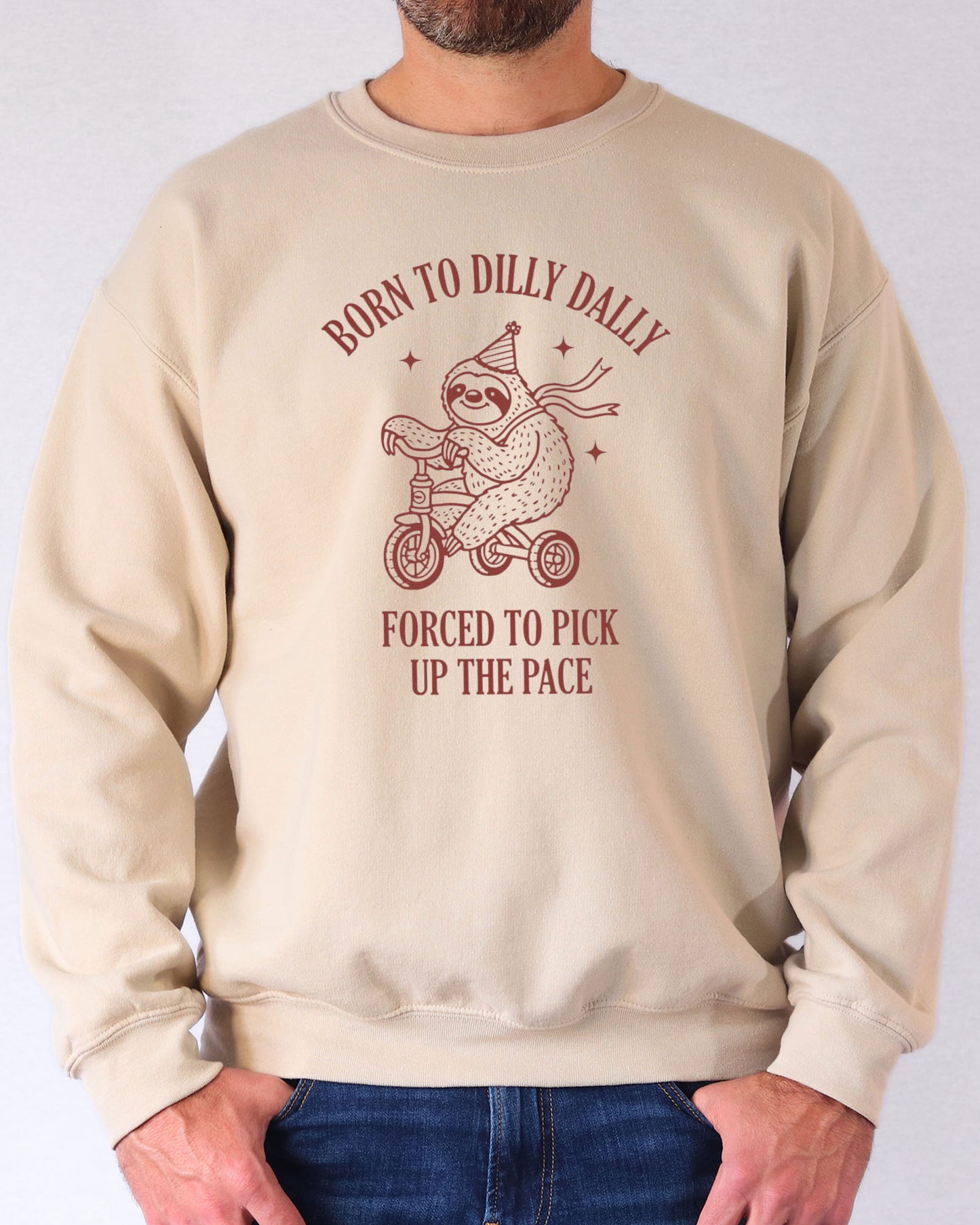 Born To Dilly Dally Forced To Pick Up The Pace Sweatshirt - Sand