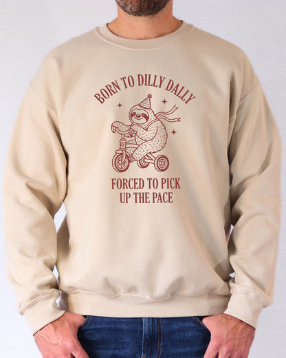 Born To Dilly Dally Forced To Pick Up The Pace Sweatshirt - Sand
