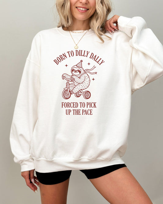 Born To Dilly Dally Forced To Pick Up The Pace Sweatshirt - White