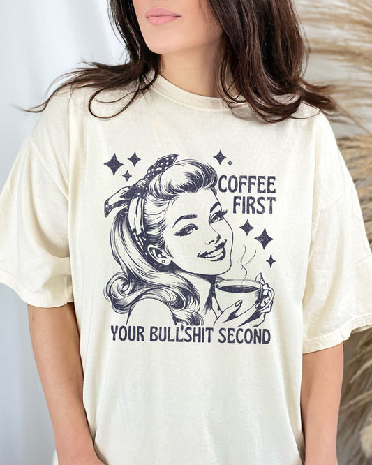 Coffee First, Your Bullshit Second Shirt