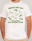 Funny reading motivation shirt in white color with the quote "Dinosaurs didn't read and we know what happened to them"