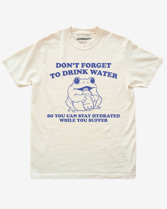 Don't Forget To Drink Water So You Can Stay Hydrated While You Suffer shirt in ivory