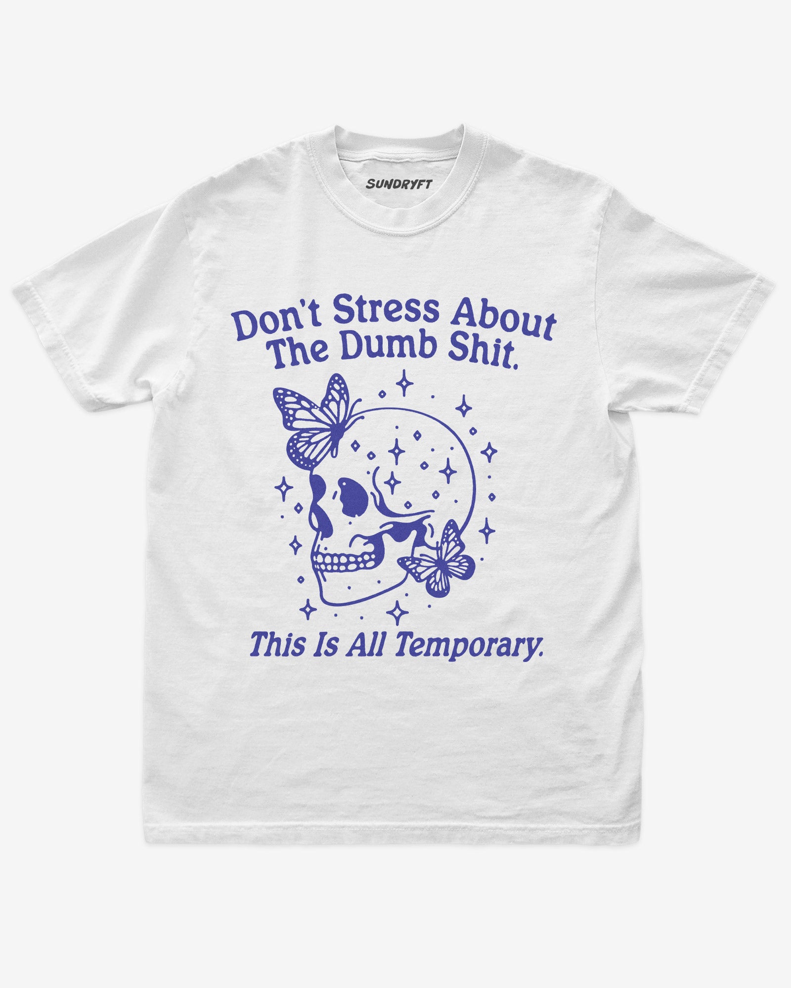“Don’t Stress About The Dumb Shit This Is All Temporary” funny positive reminder shirt flat lay in white
