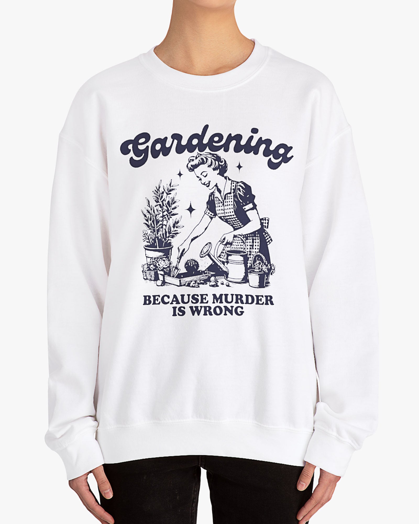 Woman wearing white 'Gardening Because Murder Is Wrong' Sweatshirt