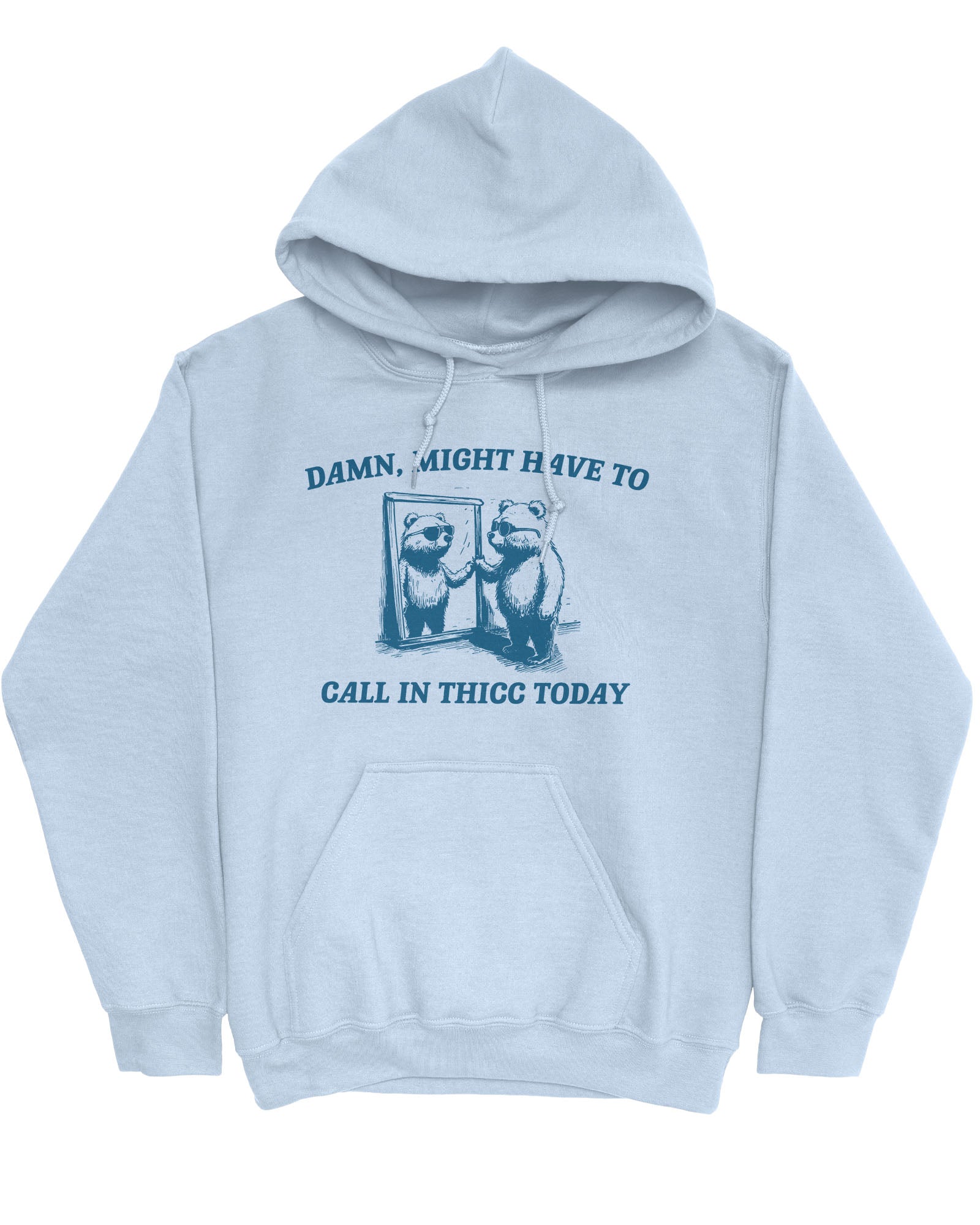 Flat lay light blue color hoodie with a funny retro bear graphic and the quote 'Damn, Might Have To Call In Thicc Today'.
