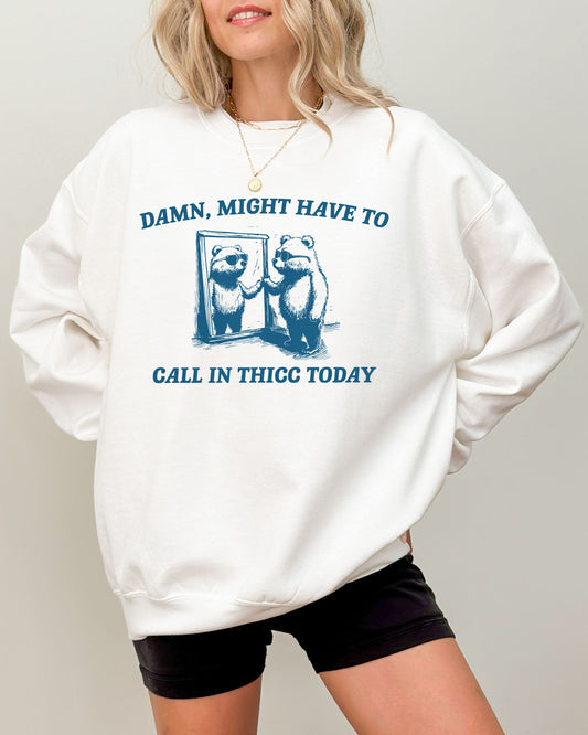 Model wearing white color sweatshirt with 'Damn, Might Have To Call in Thicc Today' graphic design