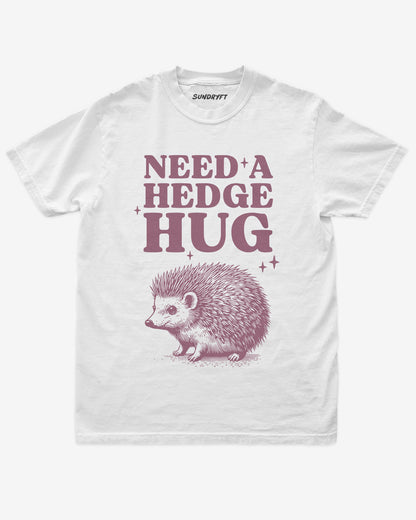 Need A Hedge Hug shirt in white with hedgehog graphic